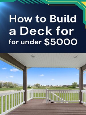 cover image of How to Build a Deck for under $5000